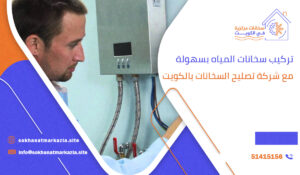 تركيب سخانات المياه بسهولة مع شركة تصليح السخانات بالكويت