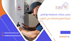 تركيب سخانات باحترافية مع أفضل شركة لتصليح السخانات في الكويت